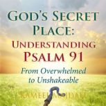 God's Secret Place: Understanding Psalm 91 From Overwhelmed to Unshakeable, Kameel Majdali