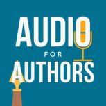 Audio for Authors Audiobooks, Podcasts, and Dictation for Fun and Profit, Bradley Charbonneau