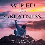 Wired For Greatness How to live a good life - How to be more happy, healthy, motivated, & successful!, Luke. G. Dahl