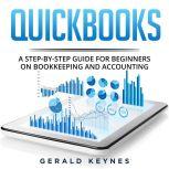 Quickbooks: A Step-by-Step Guide for Beginners on Bookkeeping and Accounting
