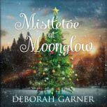Mistletoe at Moonglow, Deborah Garner