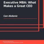 Executive MBA: What Makes a Great CEO, Can Akdeniz