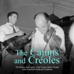 The Cajuns and Creoles: The History and Legacy of the Unique Ethnic Groups in the American South and Caribbean, Charles River Editors