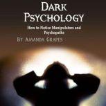 Dark Psychology How to Notice Manipulators and Psychopaths