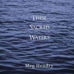 These Sacred Waters, Meg Hendry