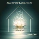 Healthy Home, Healthy Me: Creating Harmony From the Inside Out, Sybilla Lenz