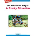 A Sticky Situation The Adventures of Spot, Marileta Robinson