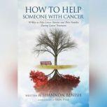 How To Help Someone With Cancer 70 Ways to Help Cancer Patients and Their Families During Cancer Treatment
