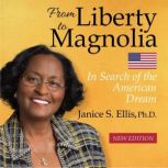 From Liberty to Magnolia -- New Edition In Search of the American Dream, Janice S. Ellis, Ph.D.