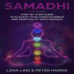 Samadhi Step-by-Step Guide To Elevate Your Consciousness and Spirituality with Samadhi, Lena Lind, Peter Harris