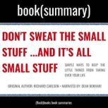 Don't Sweat The Small Stuff and It's All Small Stuff by Richard Carlson - Book Summary Simple Ways to Keep the Little Things from Taking Over Your Life, FlashBooks