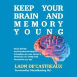 Keep Your Brain and Memory Young Basic Mental and Physical Strategies to Freshen Up Your Memory and Keep You Sharp and Focused at Any Age, Laon De'Castreaux