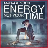 Manage Your Energy Not Your Time The Best Kept Secret to Personal Success and Happiness, Chuck Marunde