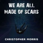We Are All Made of Scars, Christopher Morris