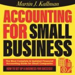 Accounting for Small Business The Most Complete and Updated Financial Accounting Guide for Small Companies, Martin J. Kallman