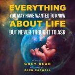 Everything You May Have Wanted To Know About Life : But Never Thought To Ask