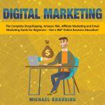 Digital Marketing The Complete Dropshipping, Amazon FBA, Affiliate Marketing and Email Marketing Guide for Beginners  Get a 360° Online Business Education!, Michael Branding