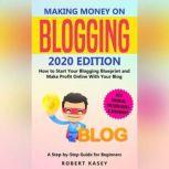 Making Money on Blogging 2020 edition - How to Start Your Blogging Blueprint and Make Profit Online With Your Blog - How do Peolple Make Money Blogging? A Step-by-Step Guide for Beginners, Robert Kasey