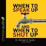 When to Speak Up & When to Shut Up Principles for Conversations You Won't Regret, Michael D. Sedler