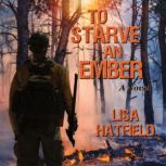 To Starve an Ember A novel about wildfires and family disasters and how to protect yourself from both in more ways than one, Lisa Hatfield