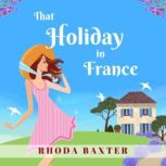 That Holiday In France A heartwarming summer romance, Rhoda Baxter