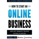 How to Start an Online Business: And Get Website Traffic Within 48 Hours: The Cleverly Concise Introduction, Paul VII