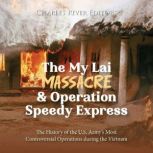 The My Lai Massacre and Operation Speedy Express: The History of the U.S. Army's Most Controversial Operations during the Vietnam War, Charles River Editors