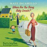 Where Are You Going, Baby Lincoln? Tales from Deckawoo Drive, Volume Three, Kate DiCamillo