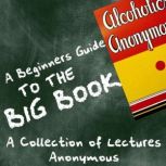 A Beginners Guide to the Big Book - A Collection of Lectures, Anoynymous