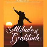 Attitude Of Gratitude The Life Changing Power Of Gratitude, Dr. Mike Steves