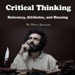 Critical Thinking Relevancy, Attributes, and Meaning, Marco Jameson
