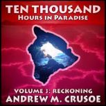 Ten Thousand Hours in Paradise: Volume 3 Reckoning