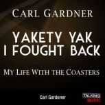Yakety Yak I Fought Back My Life With The Coasters, Carl Gardner