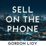 Sell On The Phone Proven techniques to close any sale on a cold call, Gordon Lioy