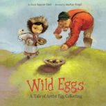 Wild Eggs A Tale of Arctic Egg Collecting, Suzie Napayok-Short