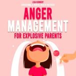 Anger Management for Explosive Parents How to Parent Yourself, Manage Your Emotions, Stop Being a Reactive Parent and Raise a Confident and Happy Child, Lisa Kennedy