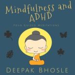 Mindfulness and ADHD 4 Guided Meditations, Deepak Bhosle