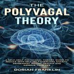 The Polyvagal Theory A Self-Help Polyvagal Theory Guide to Reduce with Self Help Exercises Anxiety, Depression, Autism, Trauma and Improve Your Life., Dorian Franklin