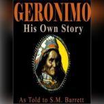 Geronimo, His Own Story The Autobiography of a Great Patriot Warrior, As told to S.M. Barrett