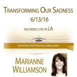 Transforming Our Sadness with Marianne Williamson, Marianne Williamson