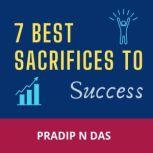 7 Best Sacrifices to Success A Productive Book to Boost Confidence, Enhance Self-Belief, Build Success Mindset and Become Mega Successful in Life.