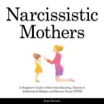 Narcissistic Mothers A Daughter's Guide to Heal from Rejecting, Distant or Self-Involved Mothers and Recover From CPTSD, Kate Davison