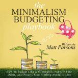 The Minimalism Budgeting Playbook How To Budget Like A Minimalist, Pay Off Your Debts, And Finally Start Getting Ahead In Life