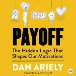 Payoff The Hidden Logic That Shapes Our Motivations, Dan Ariely