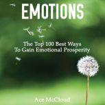 Emotions: The Top 100 Best Ways To Gain Emotional Prosperity