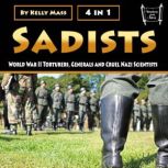 Sadists World War II Torturers, Generals and Cruel Nazi Scientists, Kelly Mass