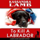 To Kill A Labrador A Marcia Banks and Buddy Mystery, Kassandra Lamb