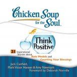 Chicken Soup for the Soul: Think Positive - 21 Inspirational Stories about Role Models and Counting Your Blessings, Jack Canfield