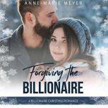Forgiving the Billionaire A Billionaire Christmas Romance, Anne-Marie Meyer