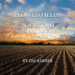 Plowed Fields Book Two Angels Sing, The Garden, Faith and Grace and The Fire
